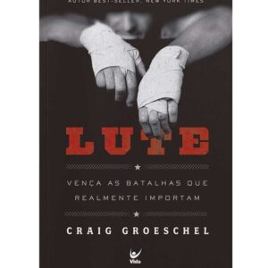Lute: Vença as Batalhas que Realmente Importam | Craig Groeschel