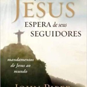 O que Jesus Espera de Seus Seguidores | John Piper