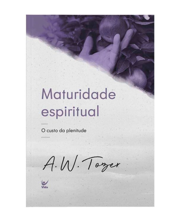 Maturidade Espiritual: o Custo da Plenitude | A.W Tozer