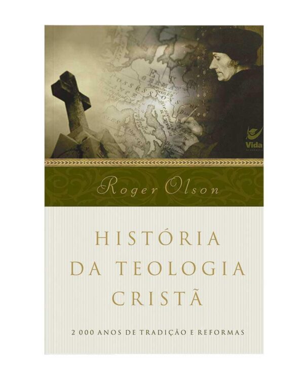 História da Teologia Cristã: 2.000 Anos de Tradição e Reformas | Roger Olson