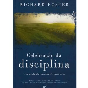 Celebração da Disciplina: o Caminho do Crescimento Espiritual | Richard Foster