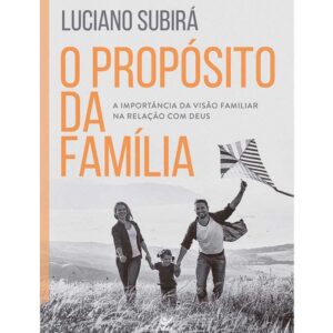 O Propósito da Família: a Importância da Visão Familiar na Relação com Deus | Luciano Subirá