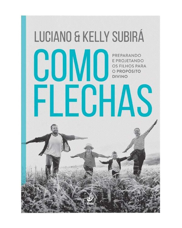 Como Flechas: Preparando e Projetando os Filhos Para o Propósito Divino | Luciano Subirá e Kelly Subirá