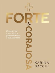 Mais Forte e Corajosa: Descobrindo a sua Força e Potencializando a sua Felicidade | Karina Bacchi