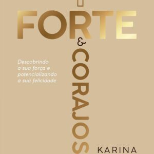 Mais Forte e Corajosa: Descobrindo a sua Força e Potencializando a sua Felicidade | Karina Bacchi