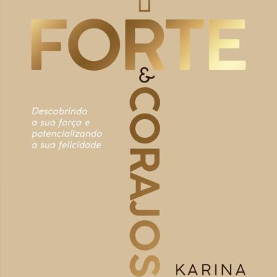 Mais Forte e Corajosa: Descobrindo a sua Força e Potencializando a sua Felicidade | Karina Bacchi