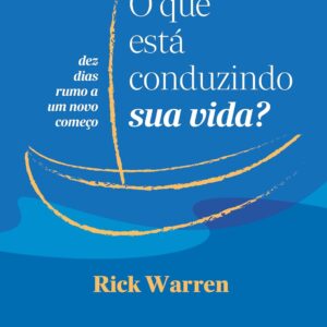O que Está Conduzindo sua Vida?: dez Dias Rumo a um Novo Começo | Rick Warren