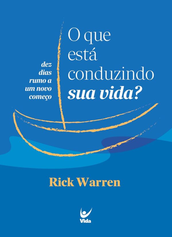 O que Está Conduzindo sua Vida?: dez Dias Rumo a um Novo Começo | Rick Warren