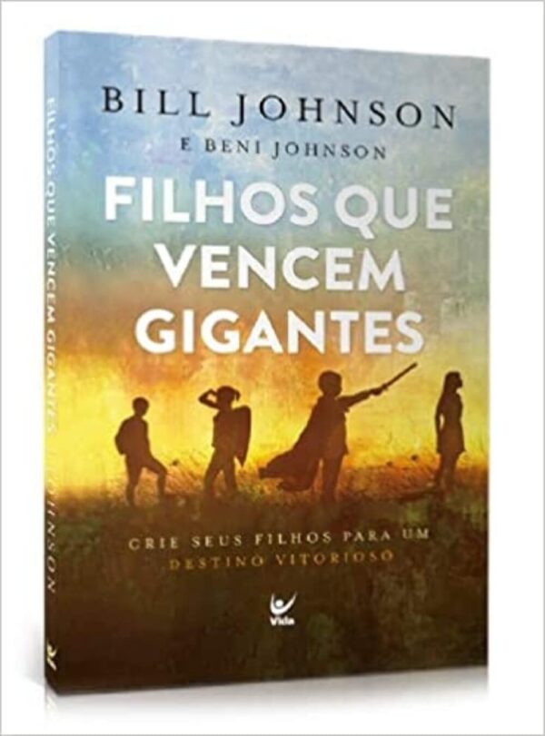 Filhos que Vencem Gigantes: Crie Seus Filhos Para um Destino Vitorioso | Bill Johnson e Beni Johnson