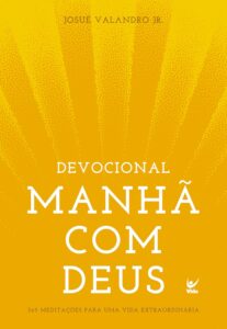 Manhã com Deus: 365 Meditações Para uma Vida Extraordinária | Josué Valandro Jr
