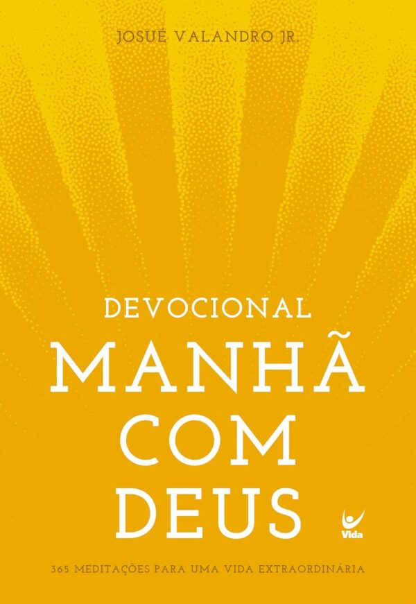 Manhã com Deus: 365 Meditações Para uma Vida Extraordinária | Josué Valandro Jr