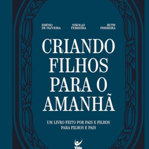 Criando Filhos Para o Amanhã: Um Livro Feito por Pais e Filhos Para Filhos e Pais | Nikolas Ferreira