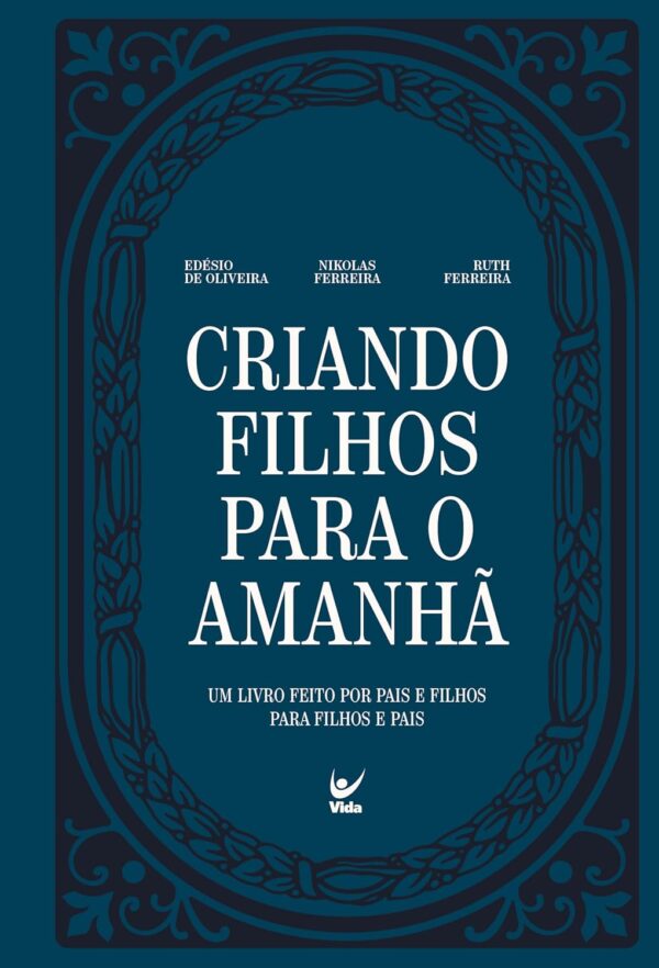 Criando Filhos Para o Amanhã: Um Livro Feito por Pais e Filhos Para Filhos e Pais | Nikolas Ferreira
